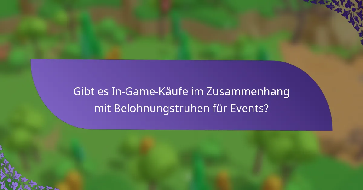 Gibt es In-Game-Käufe im Zusammenhang mit Belohnungstruhen für Events?