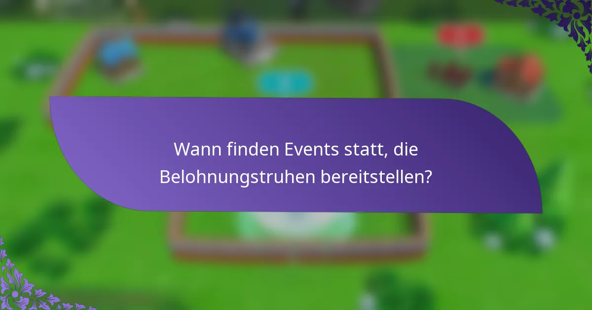 Wann finden Events statt, die Belohnungstruhen bereitstellen?