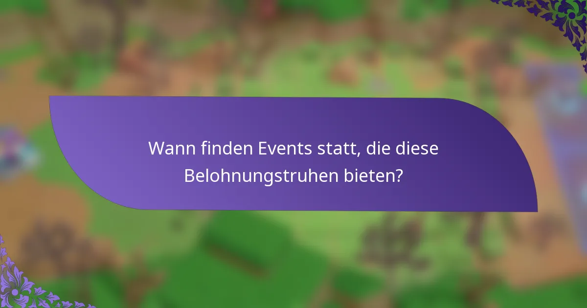 Wann finden Events statt, die diese Belohnungstruhen bieten?