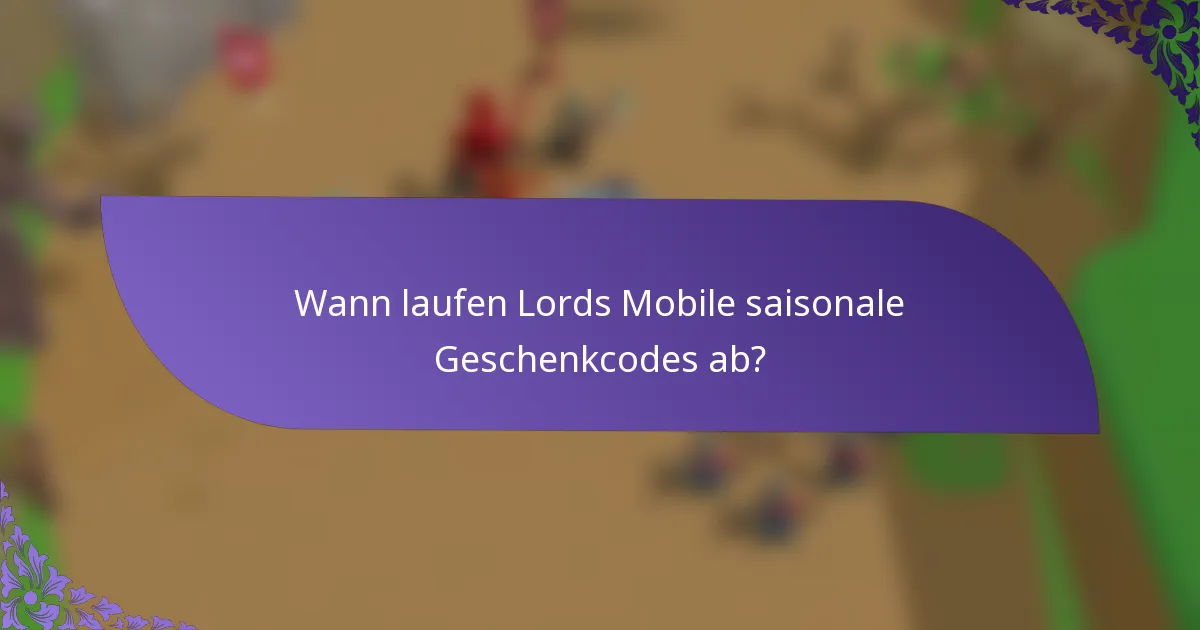 Wann laufen Lords Mobile saisonale Geschenkcodes ab?