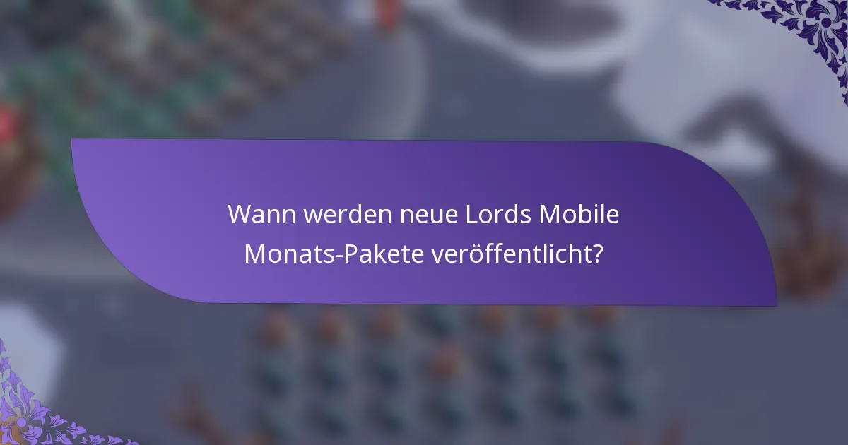 Wann werden neue Lords Mobile Monats-Pakete veröffentlicht?