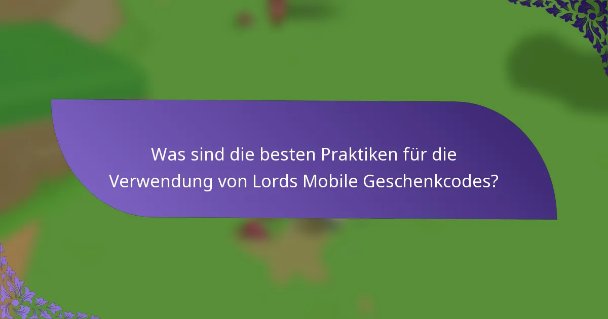 Was sind die besten Praktiken für die Verwendung von Lords Mobile Geschenkcodes?