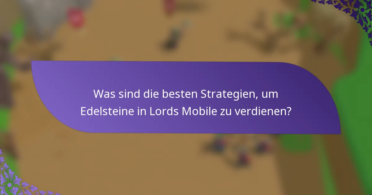 Was sind die besten Strategien, um Edelsteine in Lords Mobile zu verdienen?