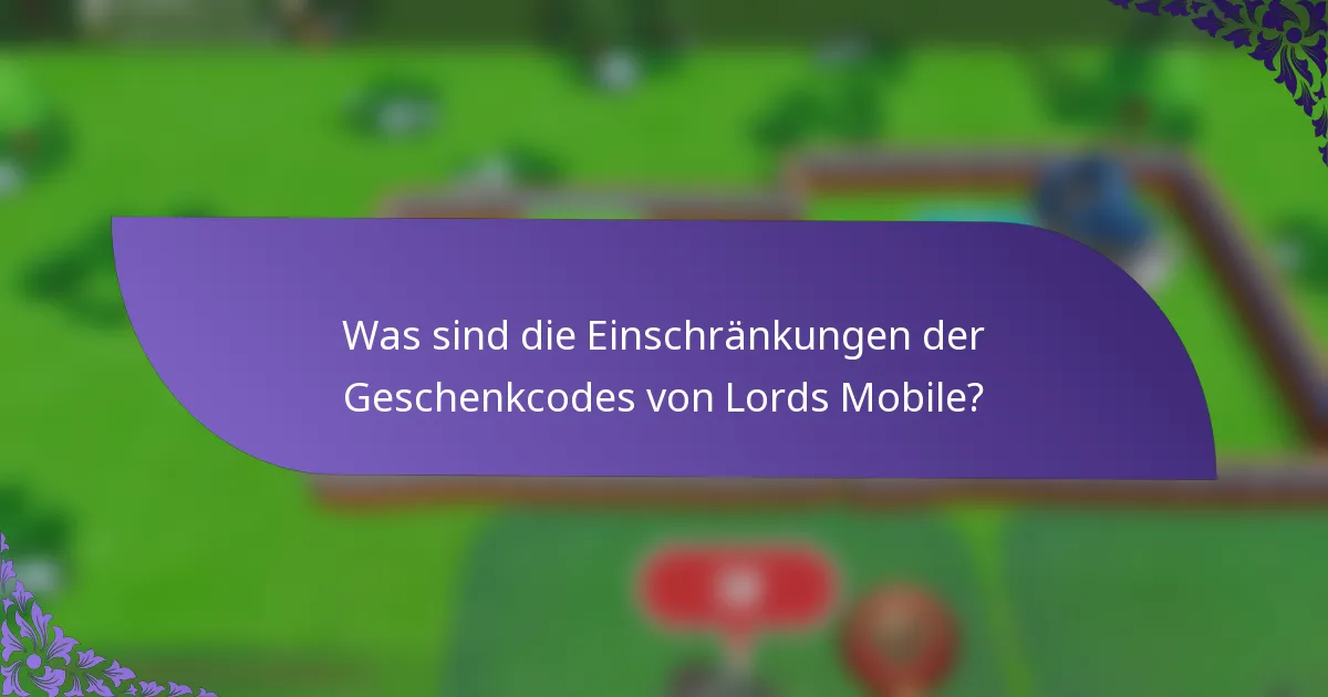 Was sind die Einschränkungen der Geschenkcodes von Lords Mobile?