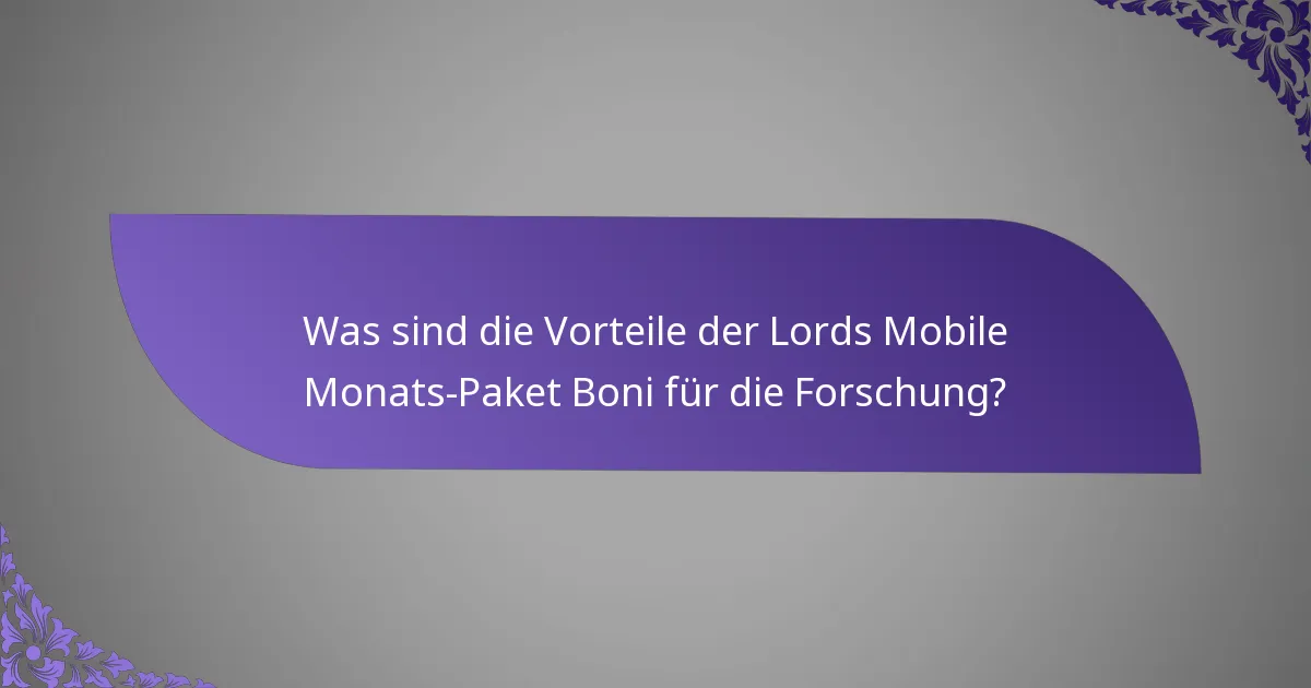 Was sind die Vorteile der Lords Mobile Monats-Paket Boni für die Forschung?