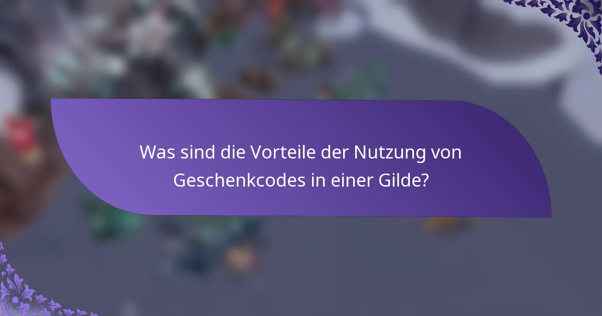 Was sind die Vorteile der Nutzung von Geschenkcodes in einer Gilde?