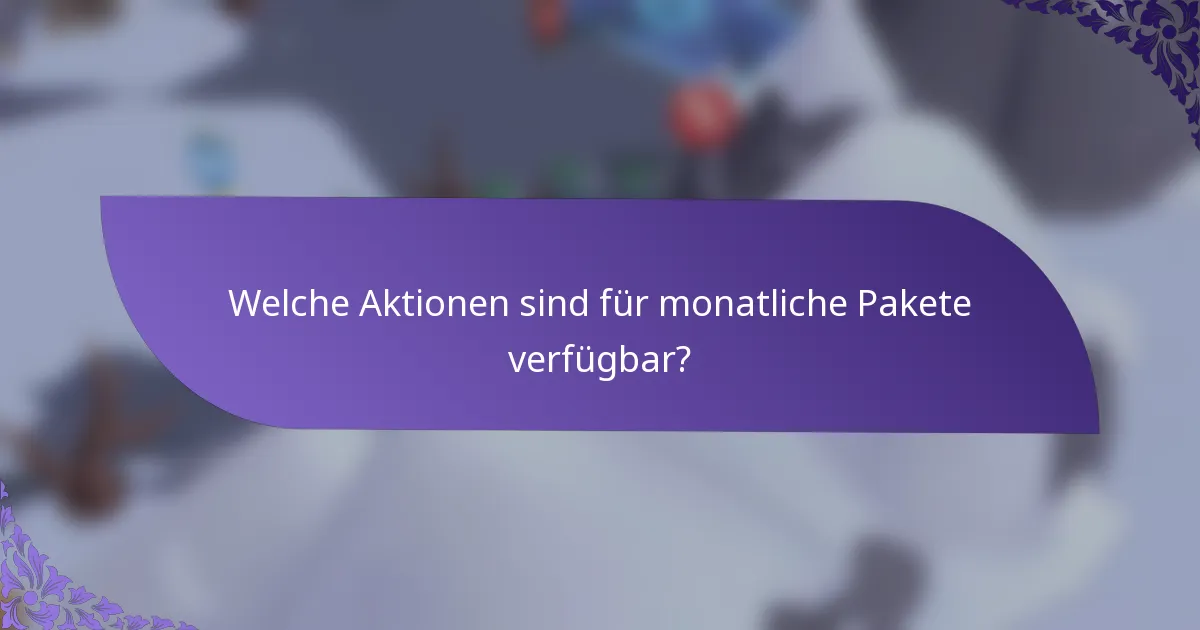 Welche Aktionen sind für monatliche Pakete verfügbar?