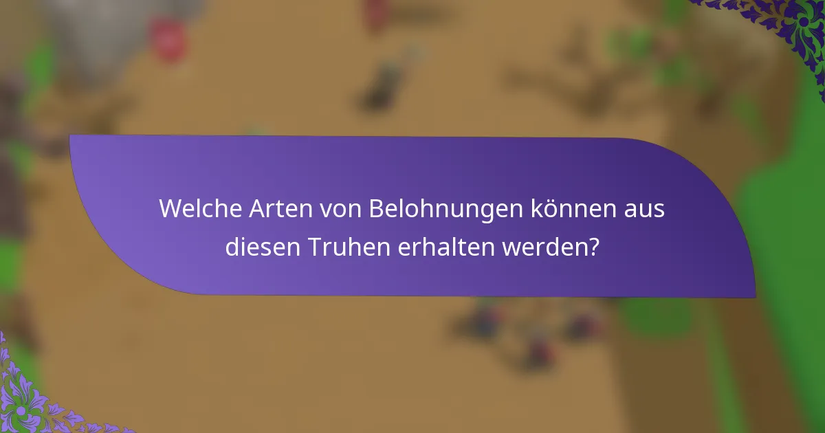 Welche Arten von Belohnungen können aus diesen Truhen erhalten werden?