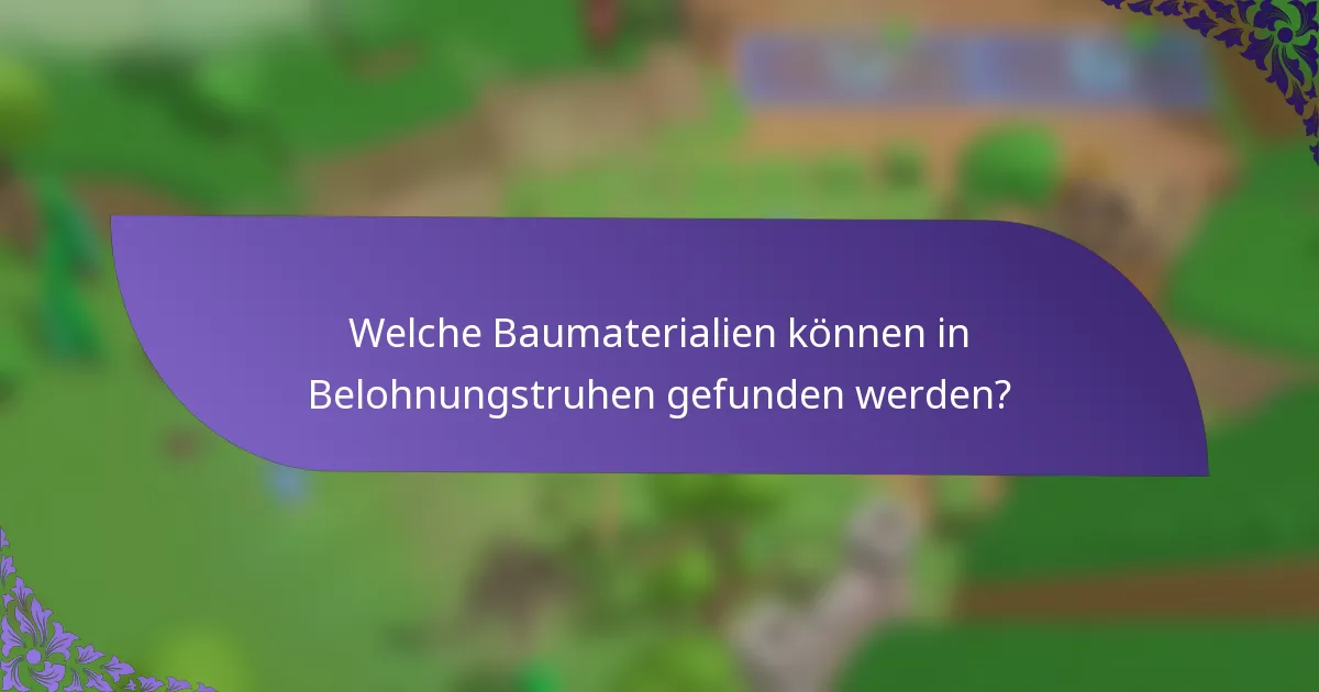 Welche Baumaterialien können in Belohnungstruhen gefunden werden?