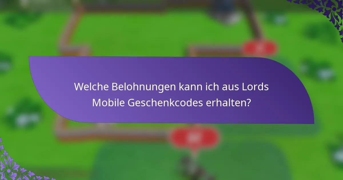 Welche Belohnungen kann ich aus Lords Mobile Geschenkcodes erhalten?