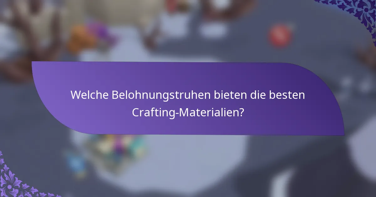Welche Belohnungstruhen bieten die besten Crafting-Materialien?
