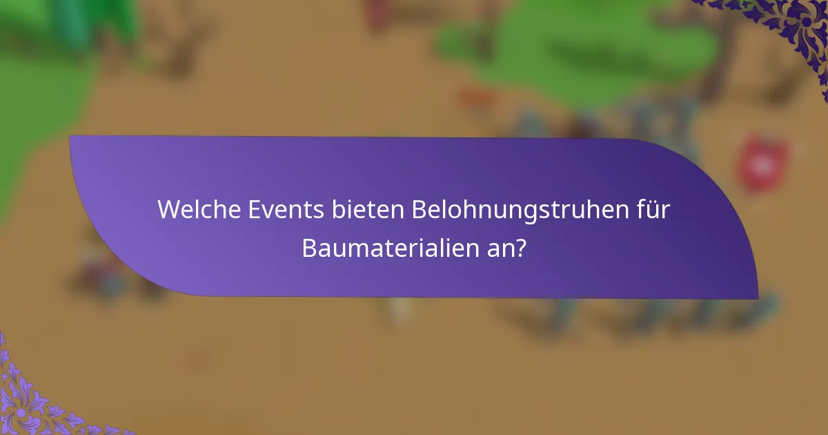 Welche Events bieten Belohnungstruhen für Baumaterialien an?