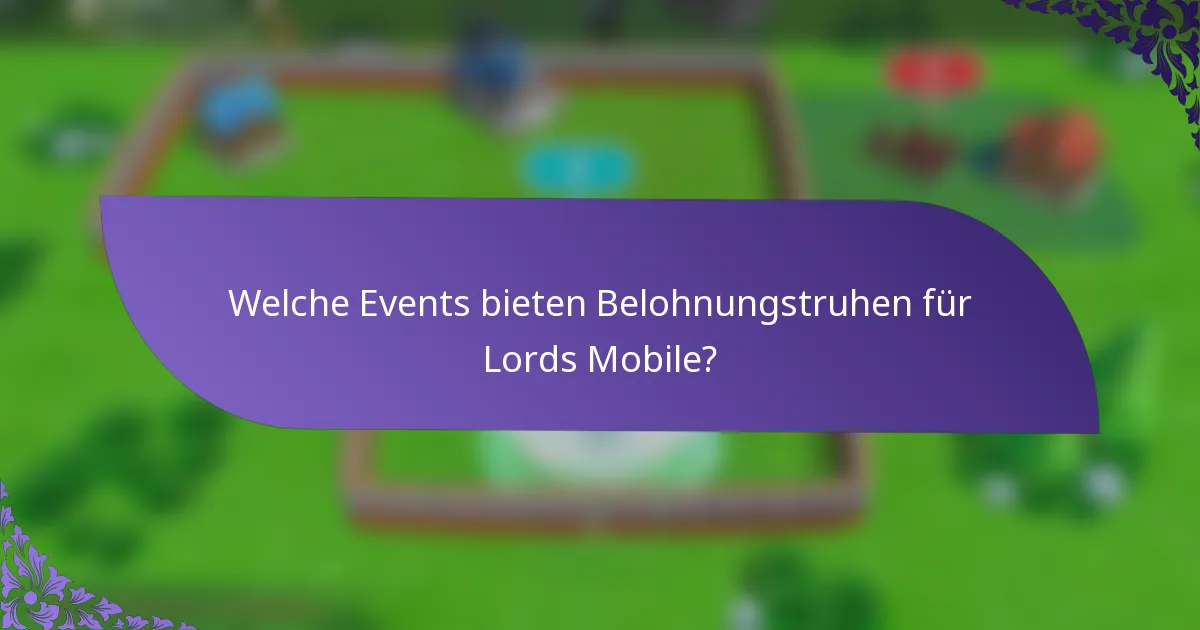 Welche Events bieten Belohnungstruhen für Lords Mobile?