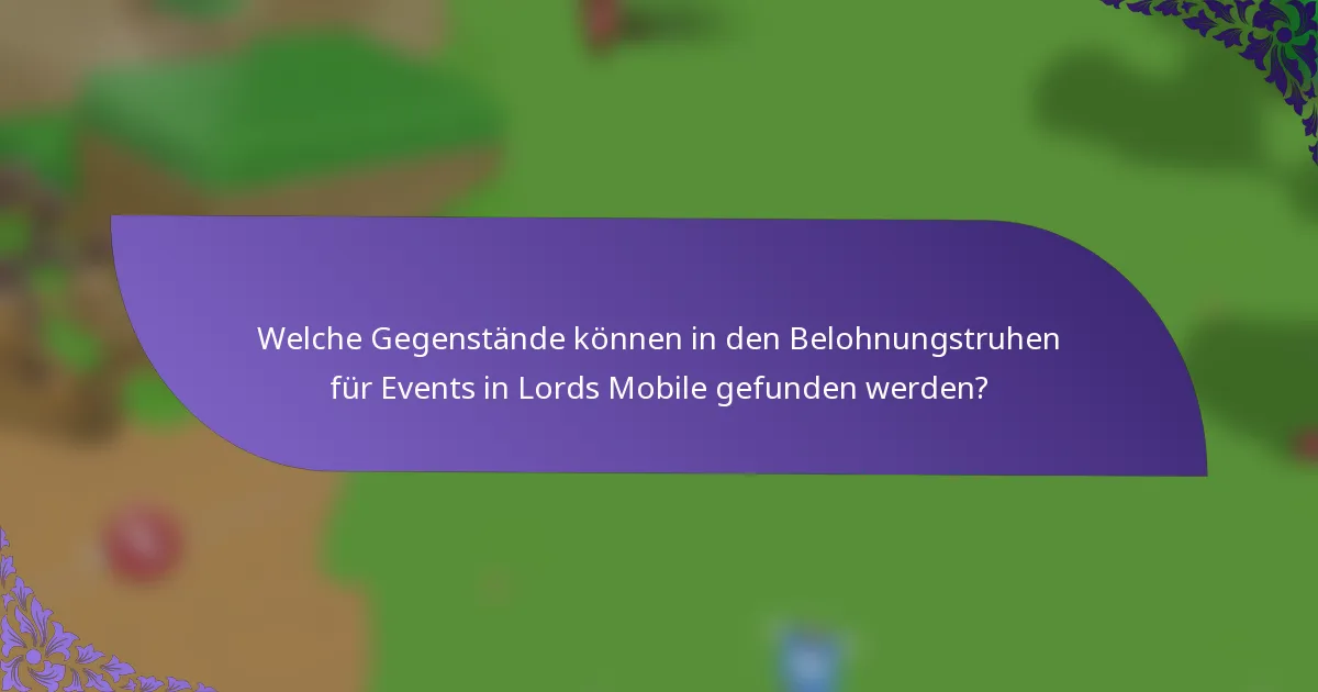 Welche Gegenstände können in den Belohnungstruhen für Events in Lords Mobile gefunden werden?