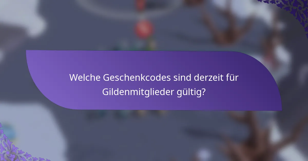 Welche Geschenkcodes sind derzeit für Gildenmitglieder gültig?