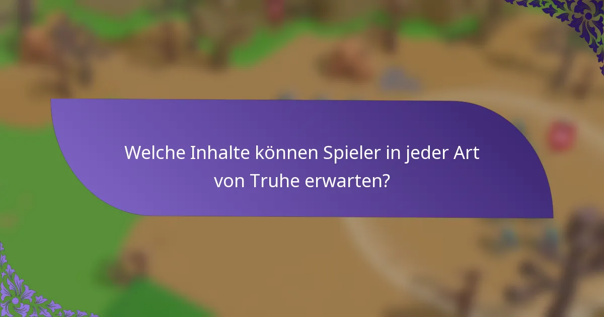 Welche Inhalte können Spieler in jeder Art von Truhe erwarten?