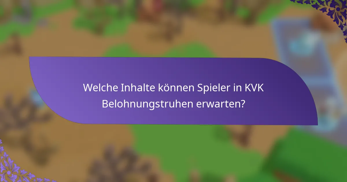 Welche Inhalte können Spieler in KVK Belohnungstruhen erwarten?