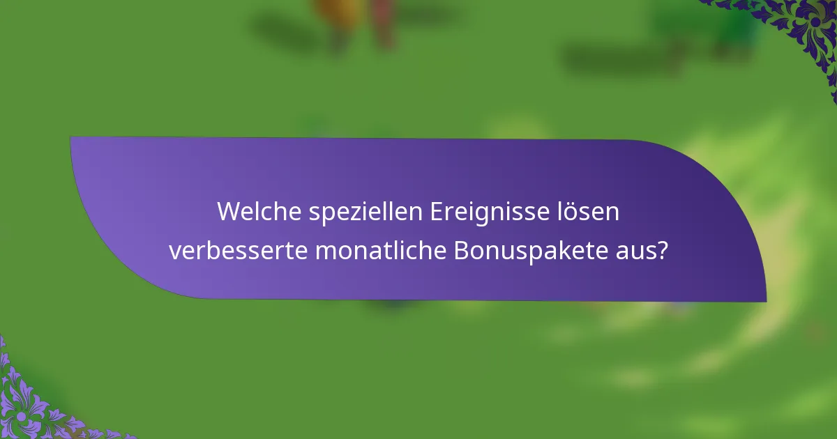 Welche speziellen Ereignisse lösen verbesserte monatliche Bonuspakete aus?