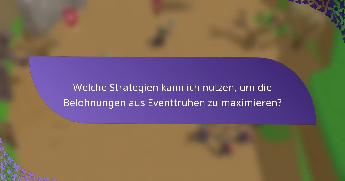 Welche Strategien kann ich nutzen, um die Belohnungen aus Eventtruhen zu maximieren?