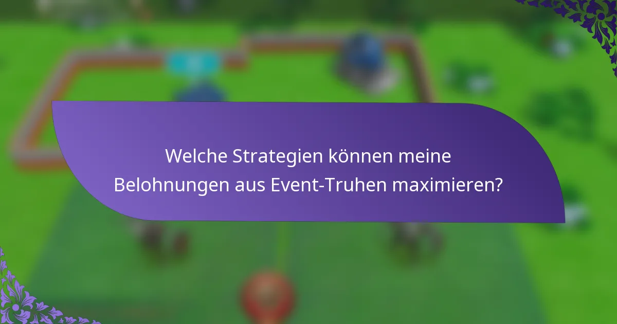 Welche Strategien können meine Belohnungen aus Event-Truhen maximieren?