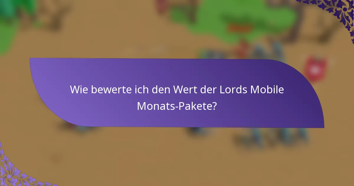 Wie bewerte ich den Wert der Lords Mobile Monats-Pakete?