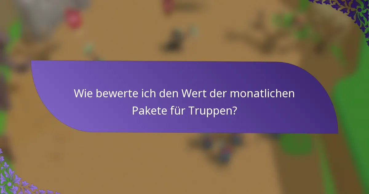 Wie bewerte ich den Wert der monatlichen Pakete für Truppen?