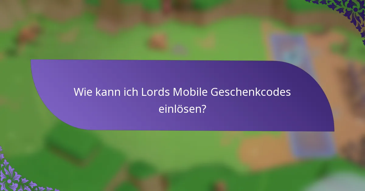 Wie kann ich Lords Mobile Geschenkcodes einlösen?