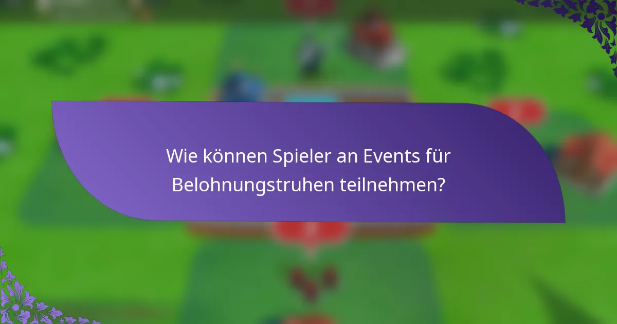 Wie können Spieler an Events für Belohnungstruhen teilnehmen?