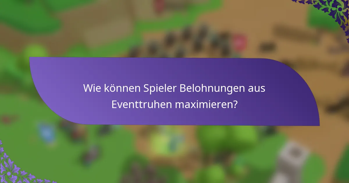 Wie können Spieler Belohnungen aus Eventtruhen maximieren?