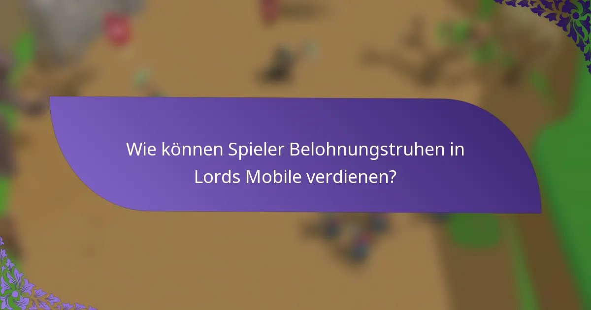 Wie können Spieler Belohnungstruhen in Lords Mobile verdienen?