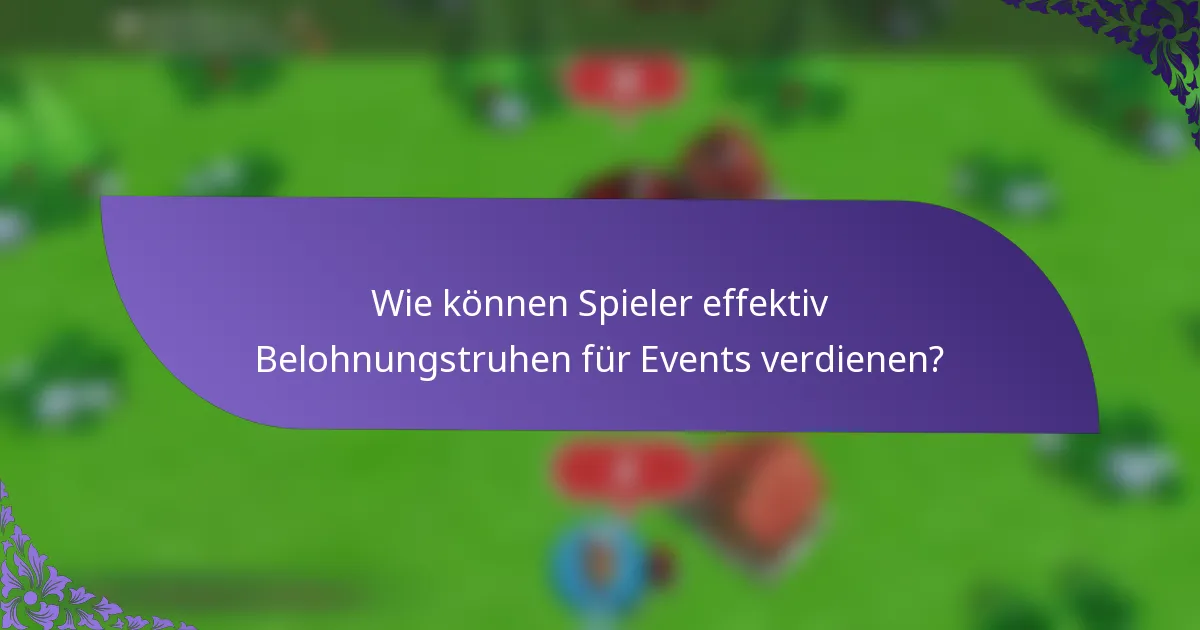 Wie können Spieler effektiv Belohnungstruhen für Events verdienen?