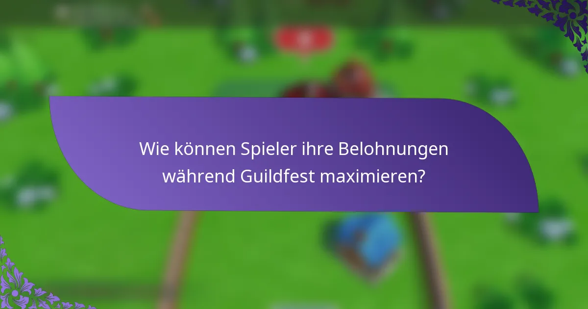 Wie können Spieler ihre Belohnungen während Guildfest maximieren?