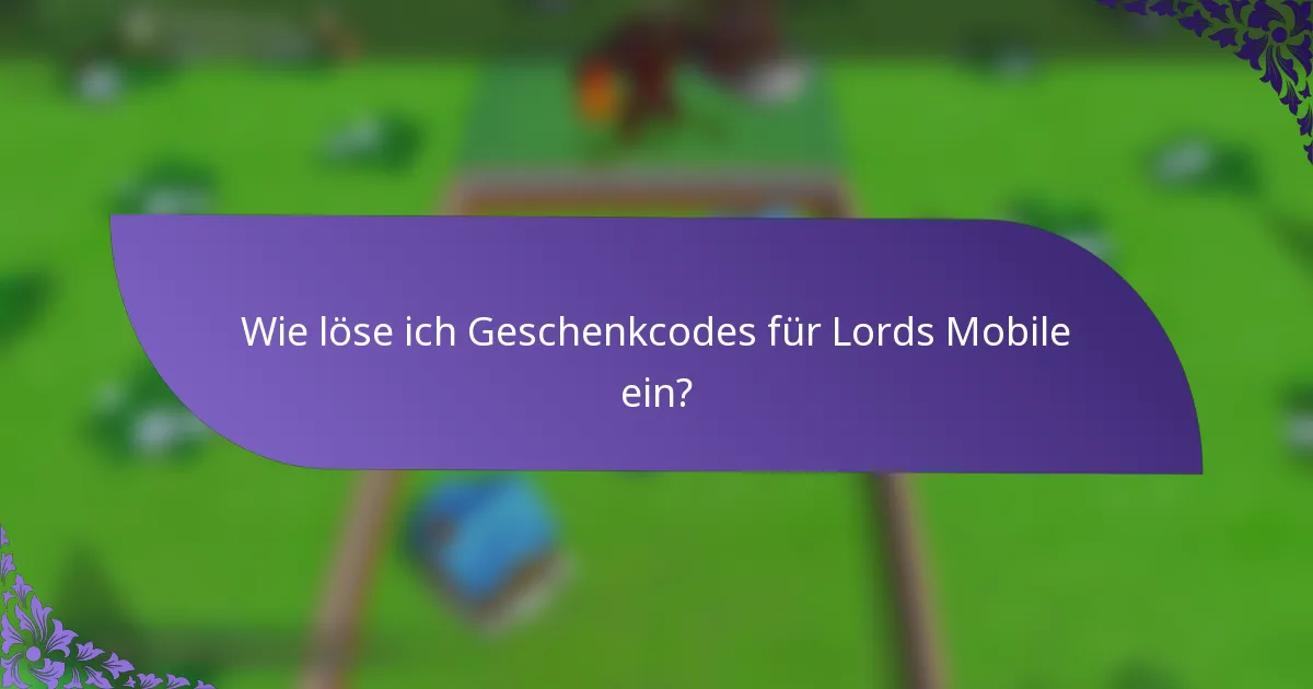 Wie löse ich Geschenkcodes für Lords Mobile ein?