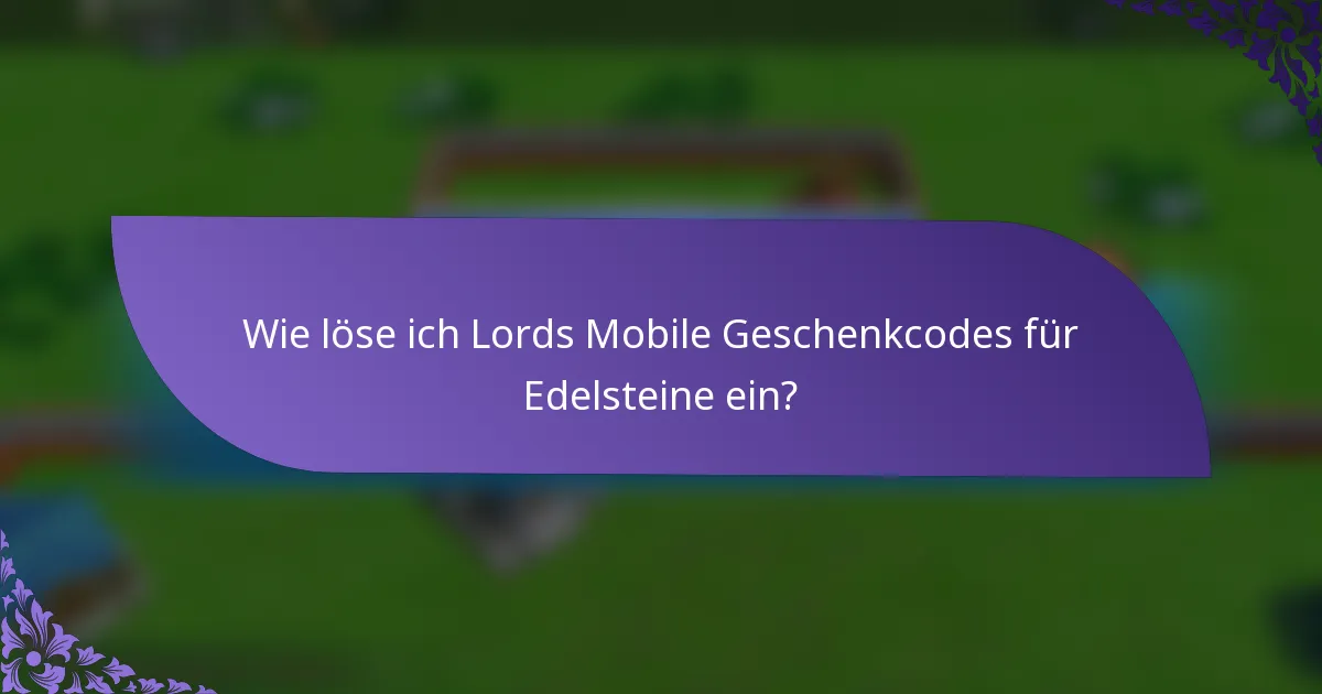 Wie löse ich Lords Mobile Geschenkcodes für Edelsteine ein?