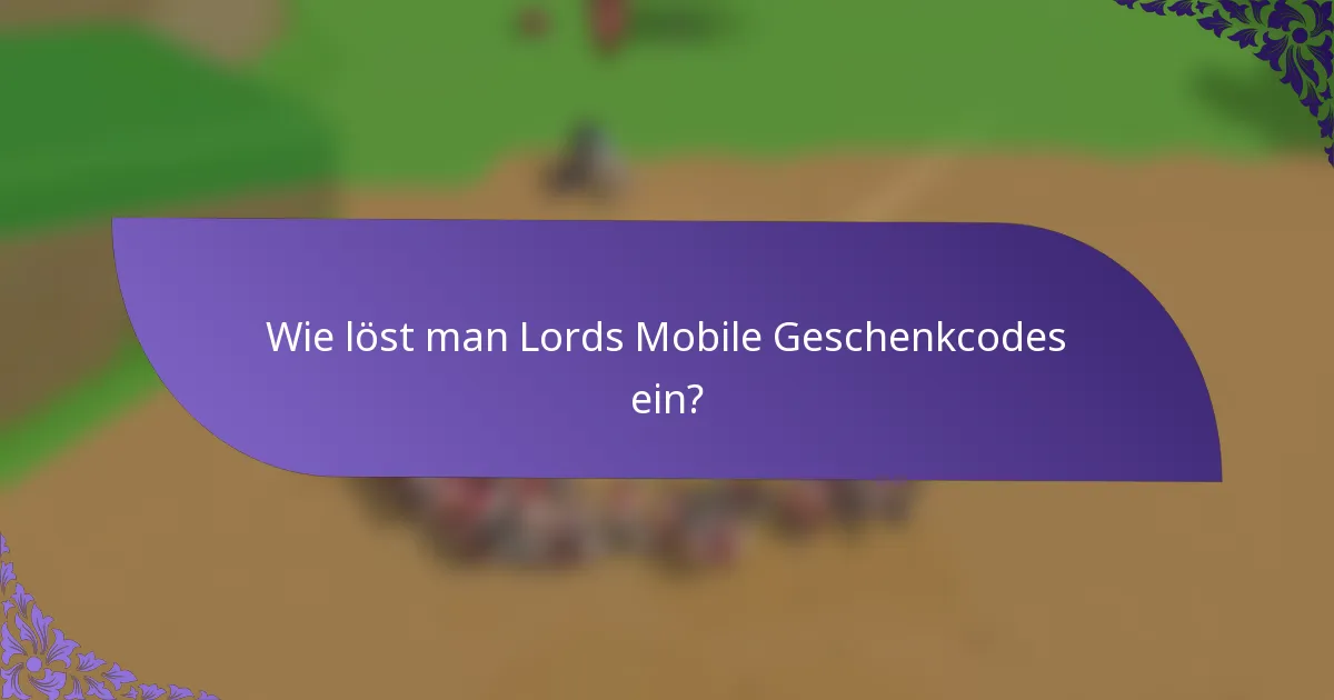 Wie löst man Lords Mobile Geschenkcodes ein?