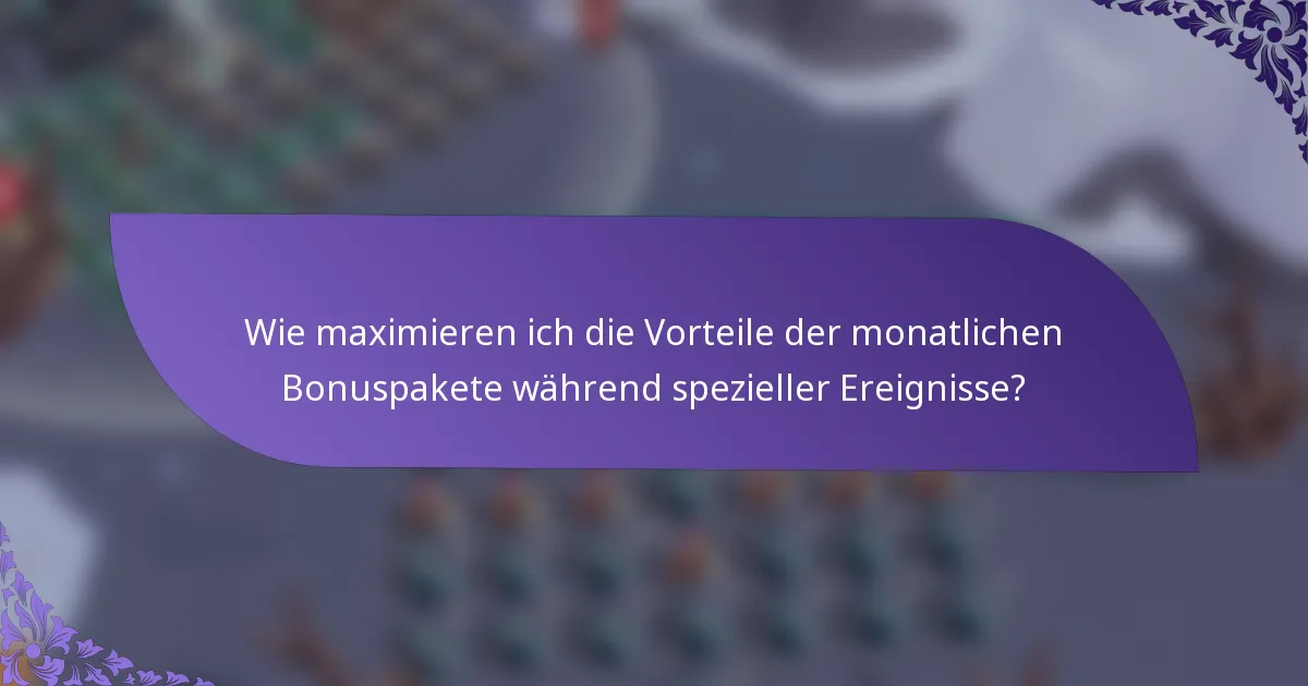 Wie maximieren ich die Vorteile der monatlichen Bonuspakete während spezieller Ereignisse?