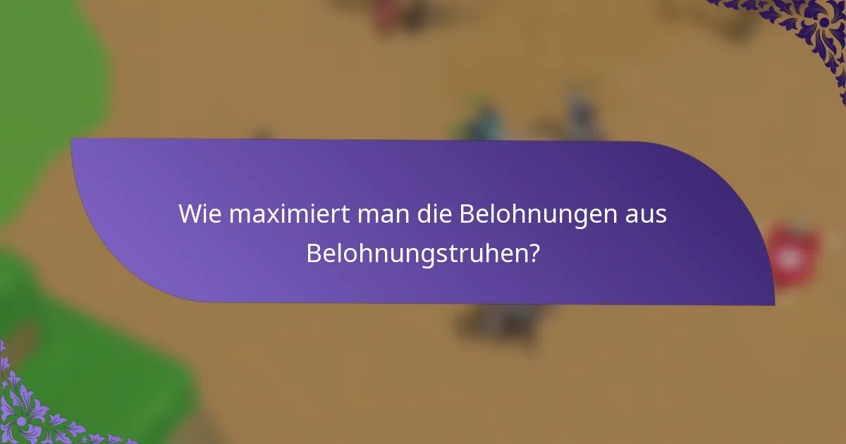 Wie maximiert man die Belohnungen aus Belohnungstruhen?