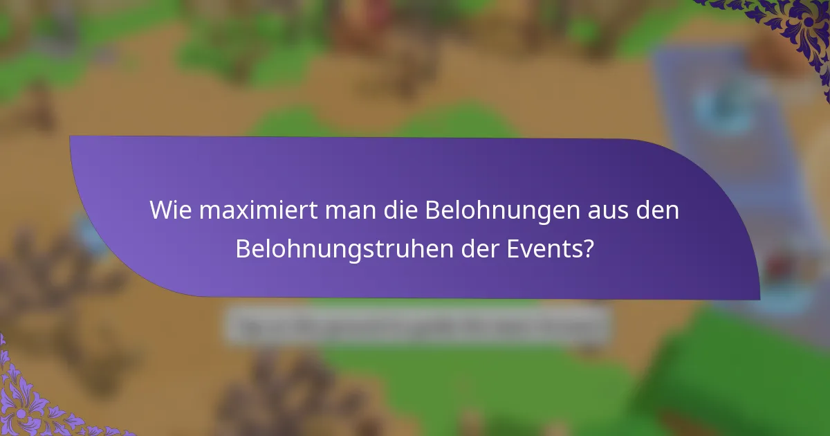 Wie maximiert man die Belohnungen aus den Belohnungstruhen der Events?