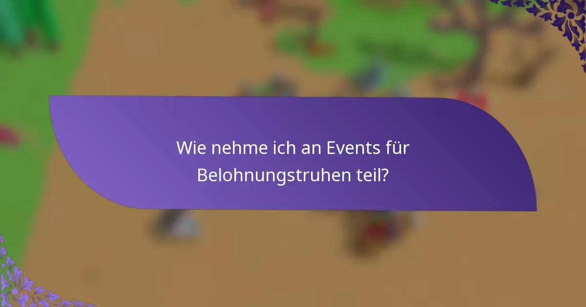 Wie nehme ich an Events für Belohnungstruhen teil?