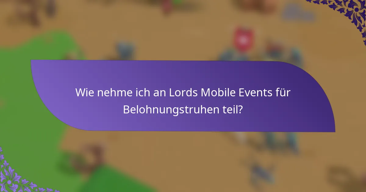 Wie nehme ich an Lords Mobile Events für Belohnungstruhen teil?