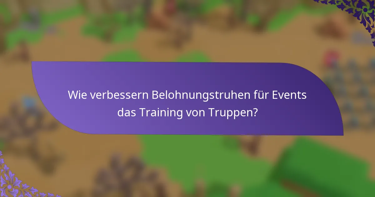 Wie verbessern Belohnungstruhen für Events das Training von Truppen?