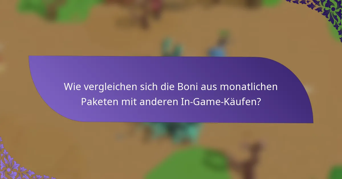 Wie vergleichen sich die Boni aus monatlichen Paketen mit anderen In-Game-Käufen?