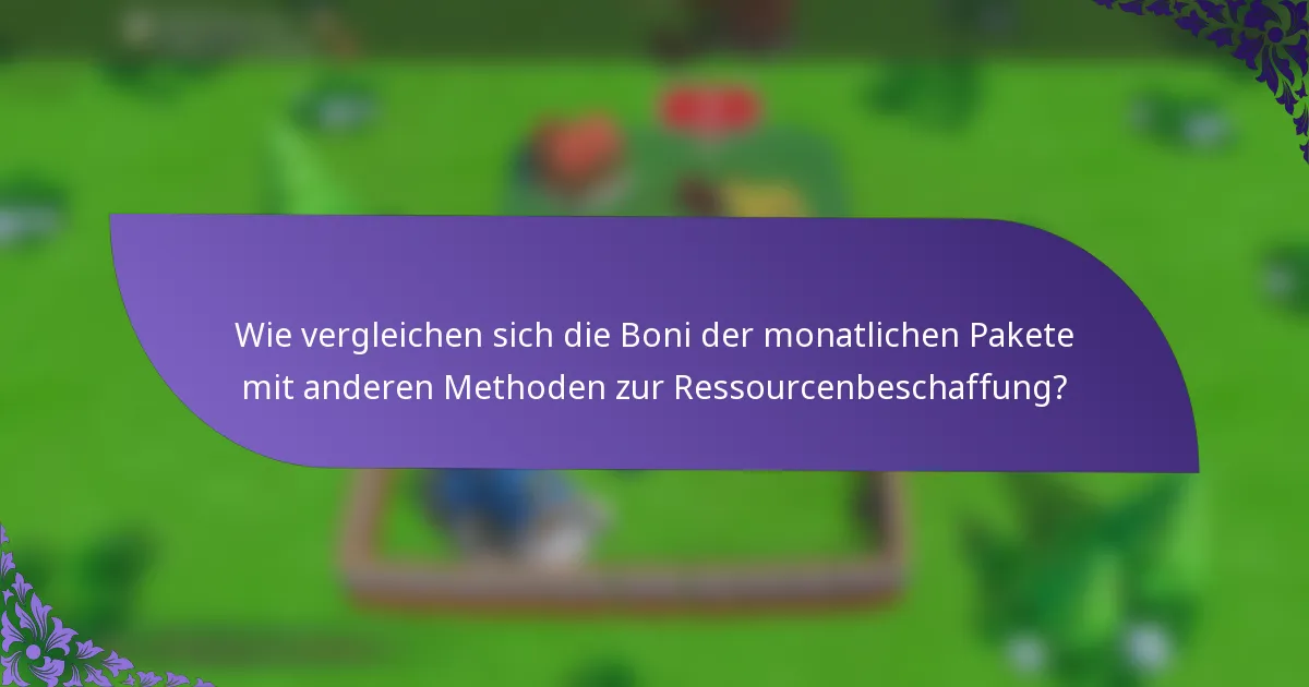 Wie vergleichen sich die Boni der monatlichen Pakete mit anderen Methoden zur Ressourcenbeschaffung?