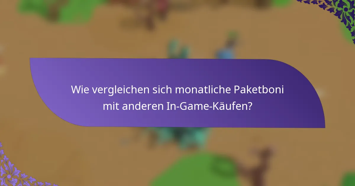 Wie vergleichen sich monatliche Paketboni mit anderen In-Game-Käufen?