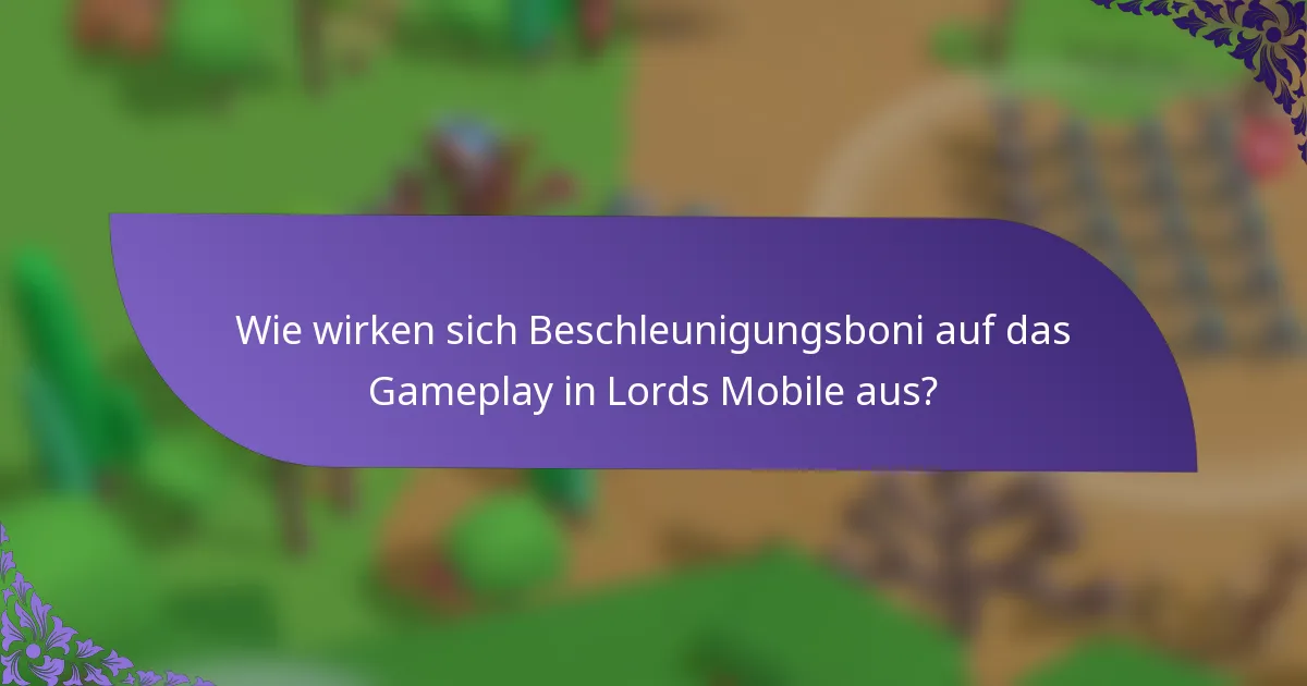 Wie wirken sich Beschleunigungsboni auf das Gameplay in Lords Mobile aus?