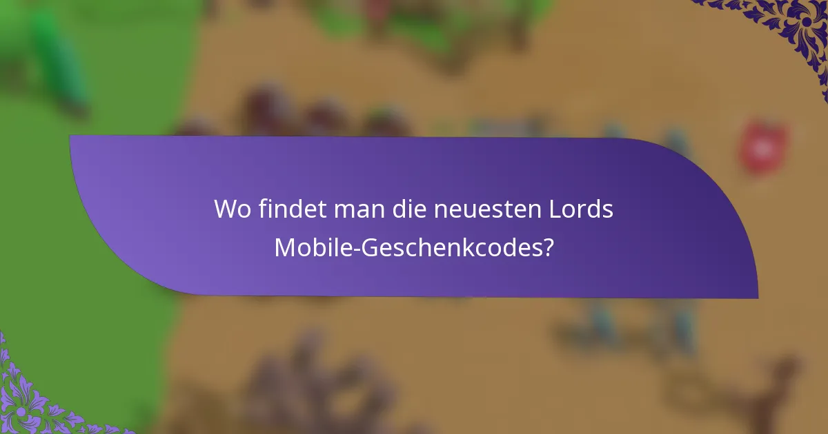 Wo findet man die neuesten Lords Mobile-Geschenkcodes?